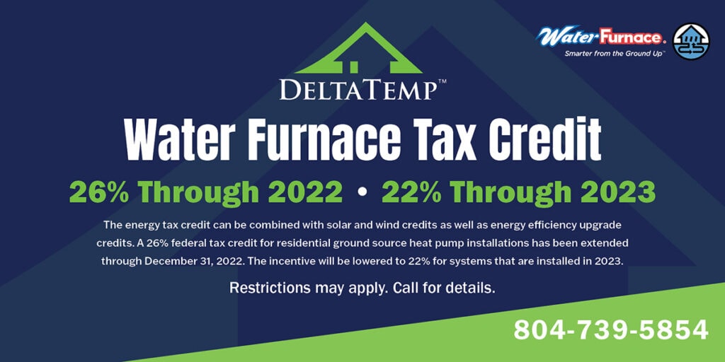 WaterFurnace Tax Credit | 26% Through 2022 • 22% Through 2023 |  One Time System Check | Restrictions may apply. Call for details.